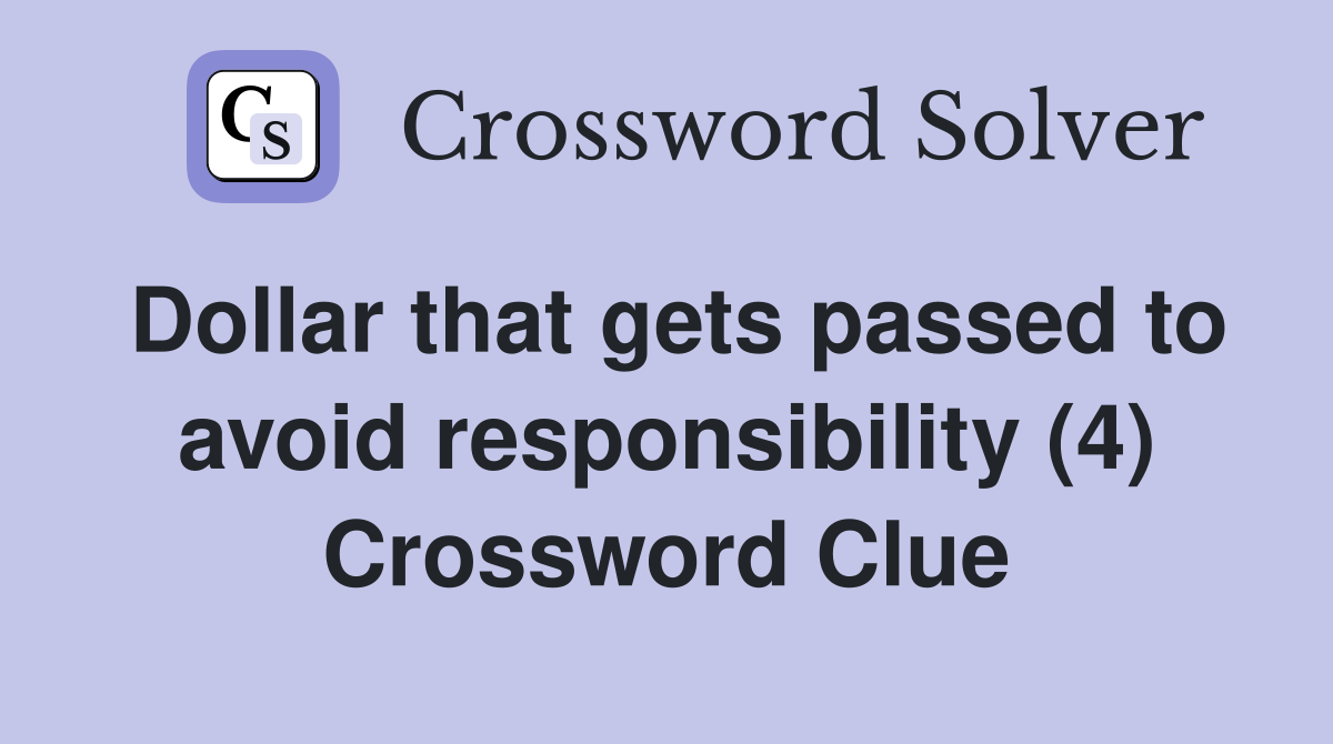 Dollar that gets passed to avoid responsibility (4) Crossword Clue