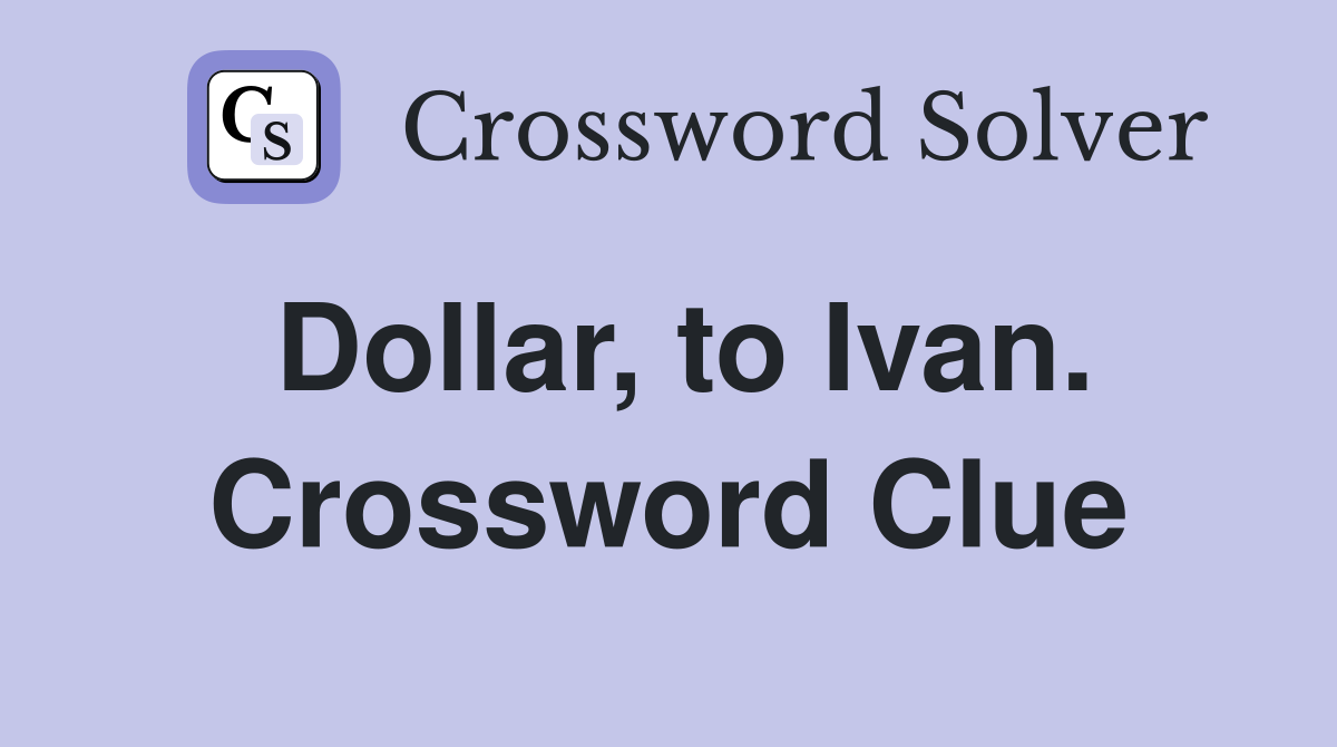 Dollar, to Ivan. Crossword Clue