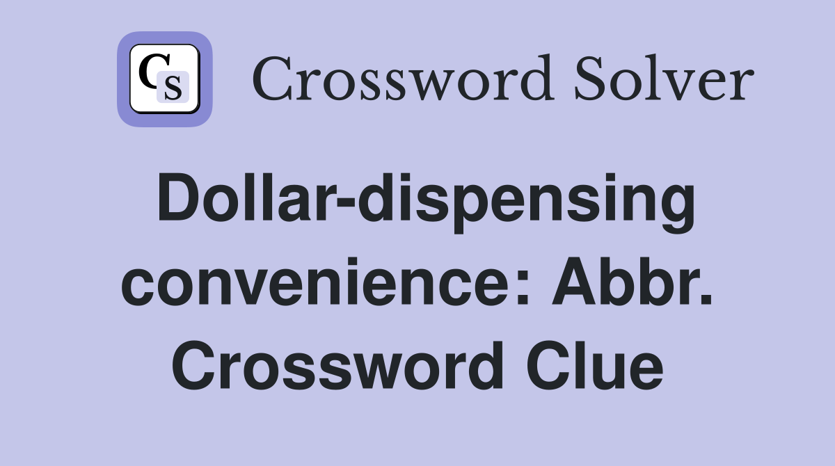Dollar-dispensing convenience: Abbr. Crossword Clue