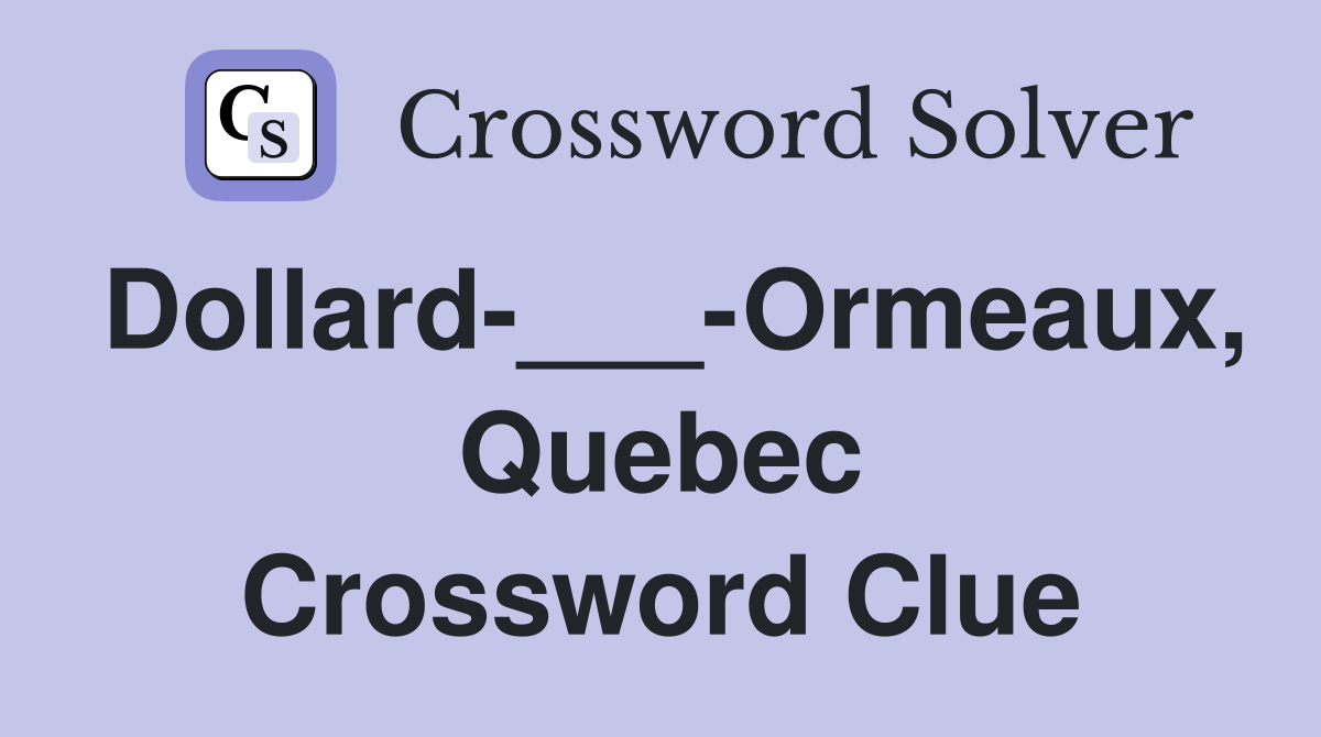 Dollard-___-Ormeaux, Quebec Crossword Clue