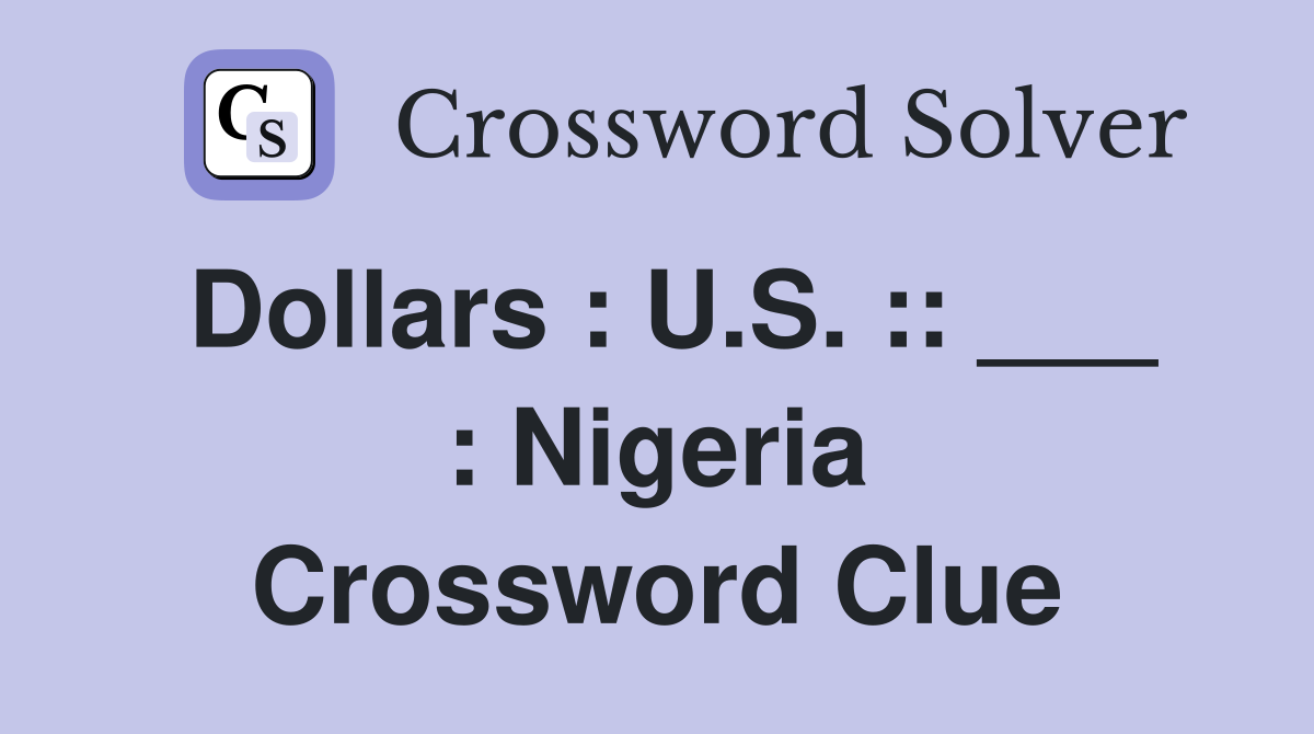 Dollars : U.S. :: ___ : Nigeria Crossword Clue