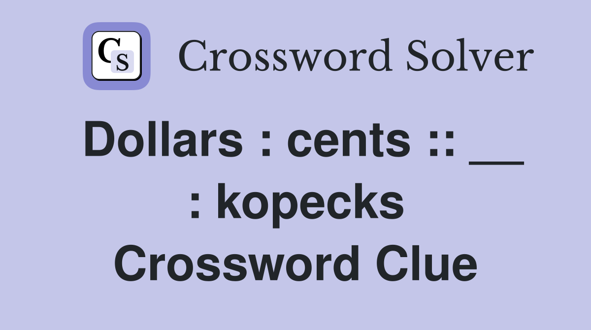 Dollars : cents :: __ : kopecks Crossword Clue