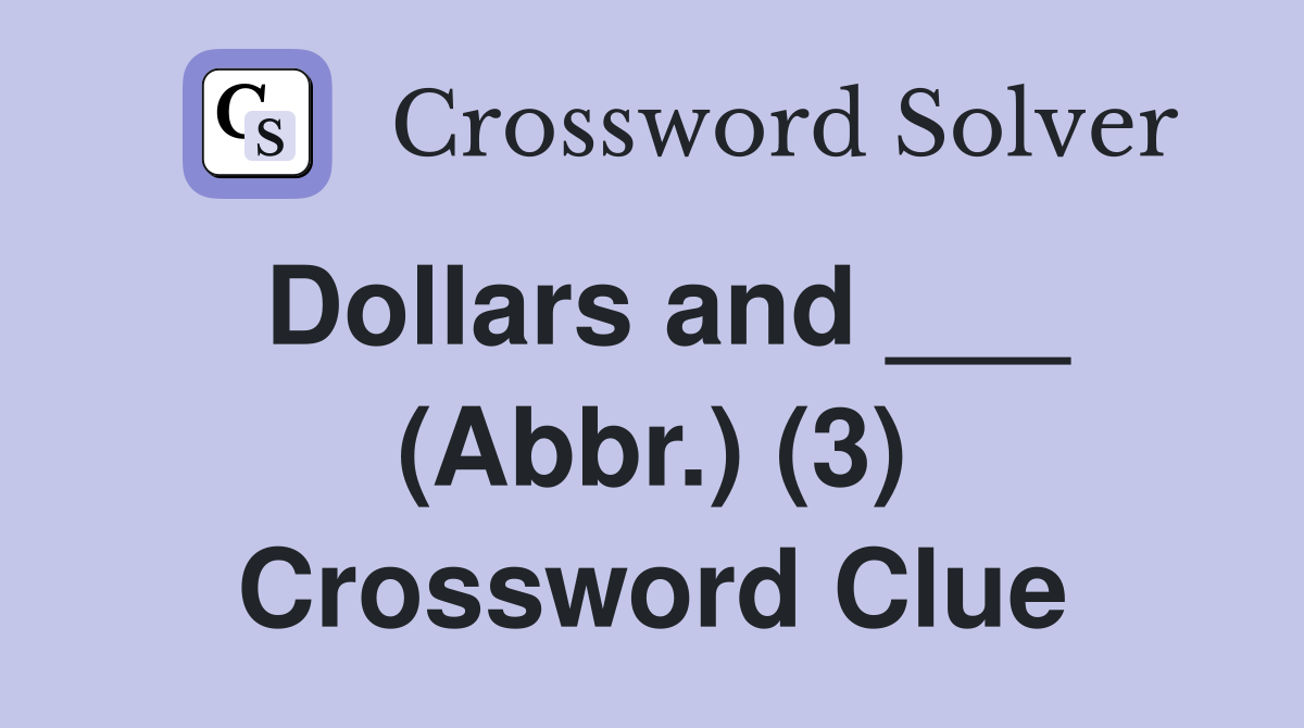 Dollars and ___ (Abbr.) (3) Crossword Clue