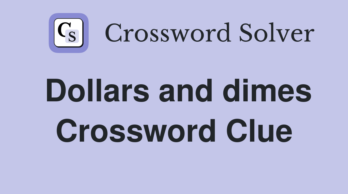 Dollars and dimes Crossword Clue