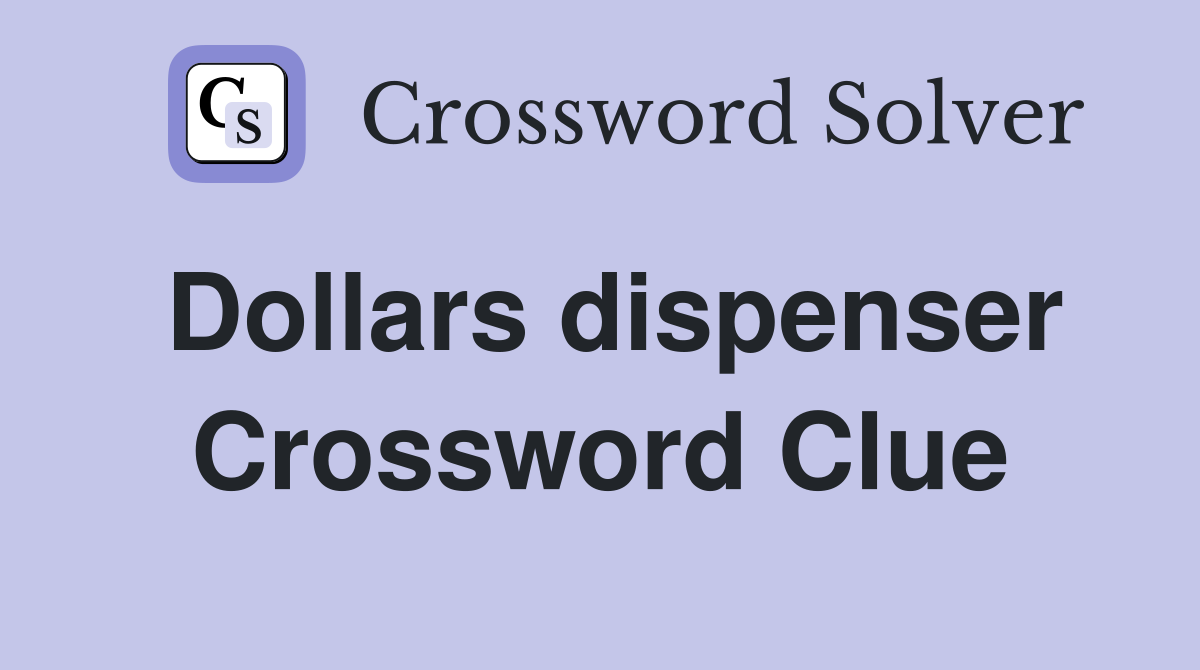Dollars dispenser Crossword Clue