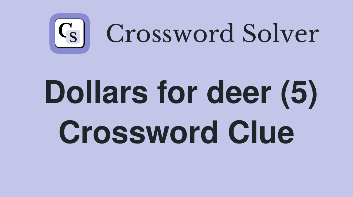 Dollars for deer (5) Crossword Clue
