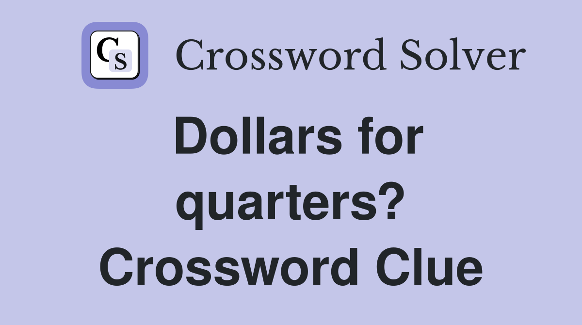 Dollars for quarters? Crossword Clue