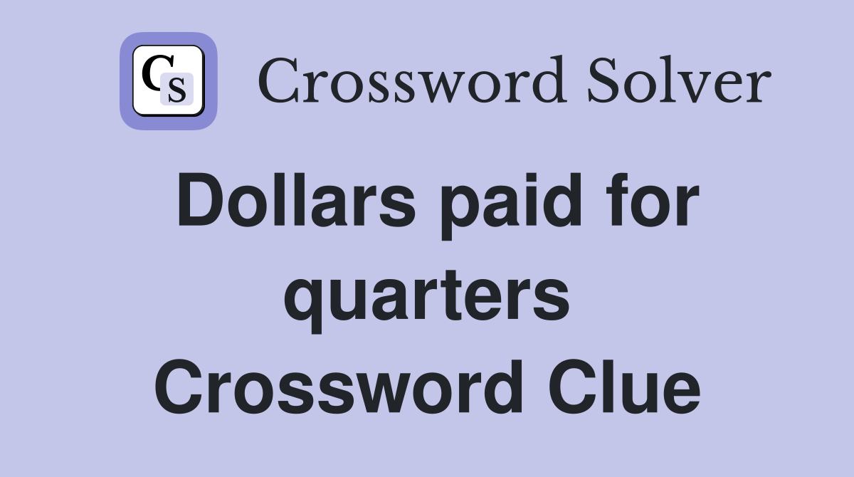 Dollars paid for quarters Crossword Clue