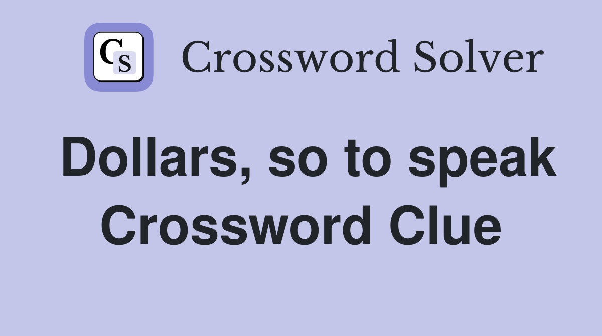 Dollars, so to speak Crossword Clue