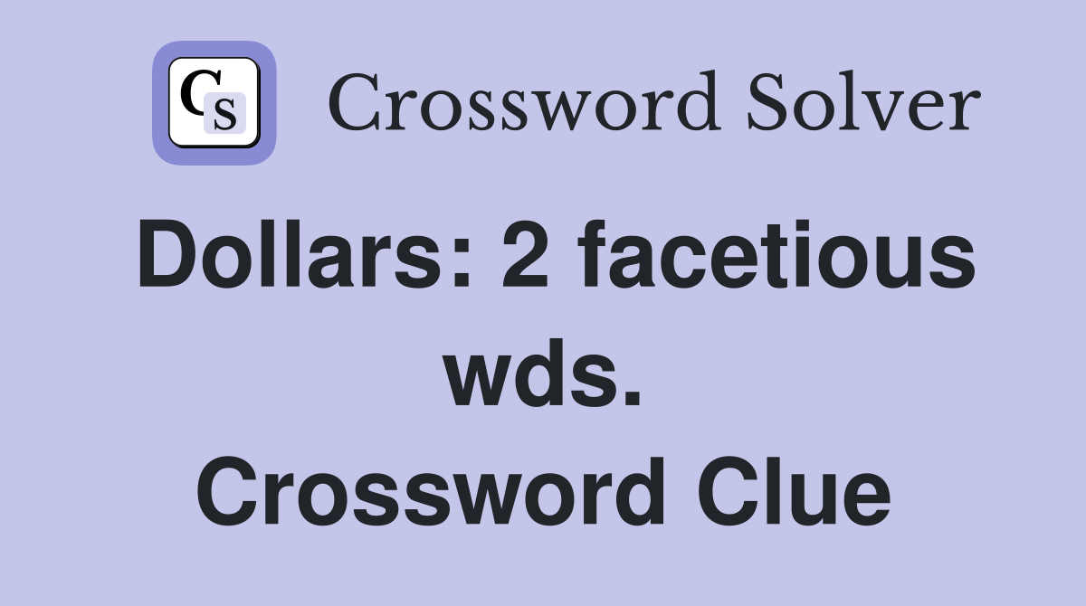 Dollars: 2 facetious wds. Crossword Clue