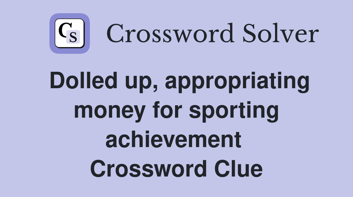 Dolled up, appropriating money for sporting achievement  Crossword Clue