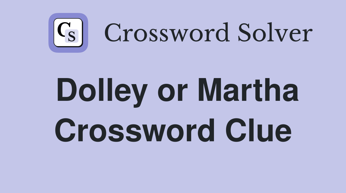 Dolley or Martha Crossword Clue