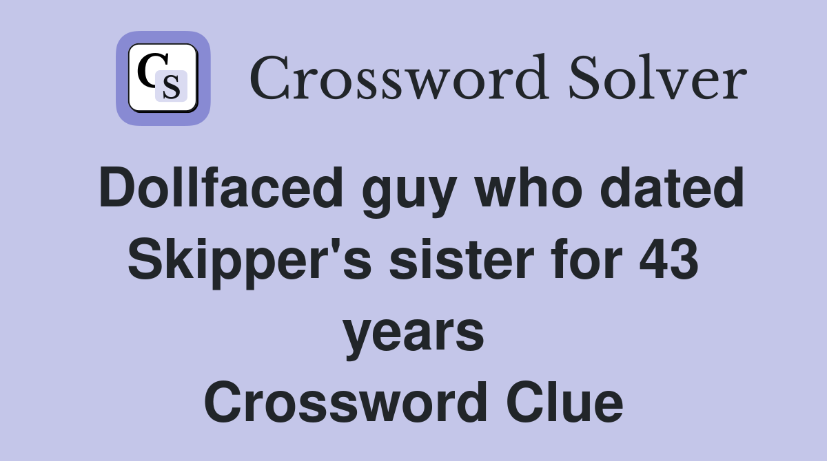 Dollfaced guy who dated Skipper's sister for 43 years Crossword Clue