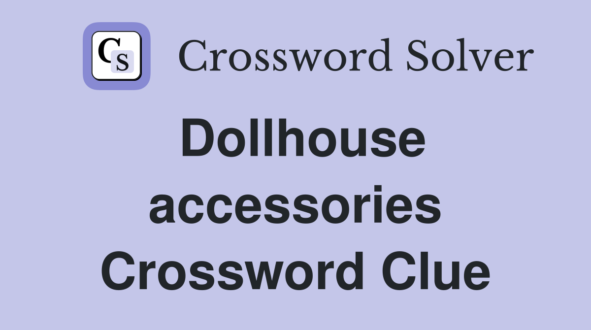 Dollhouse accessories Crossword Clue