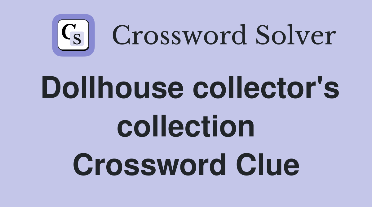 Dollhouse collector's collection Crossword Clue