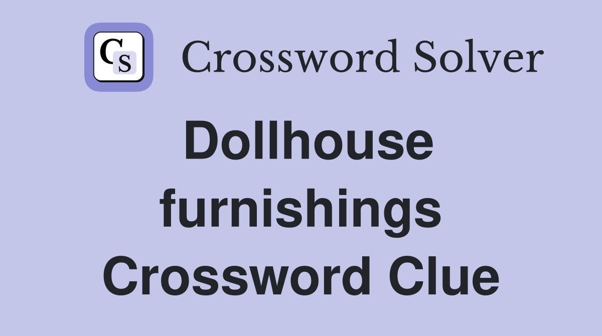 Dollhouse furnishings Crossword Clue