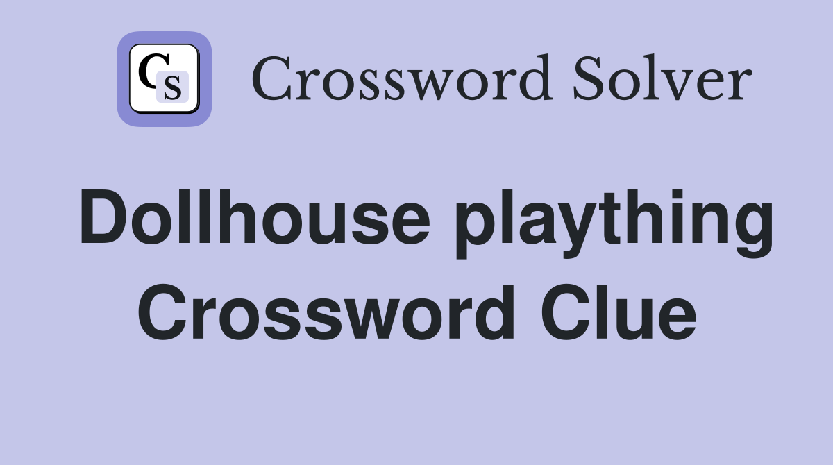 Dollhouse plaything Crossword Clue