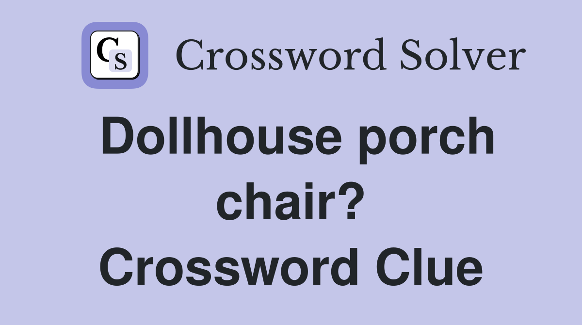 Dollhouse porch chair? Crossword Clue