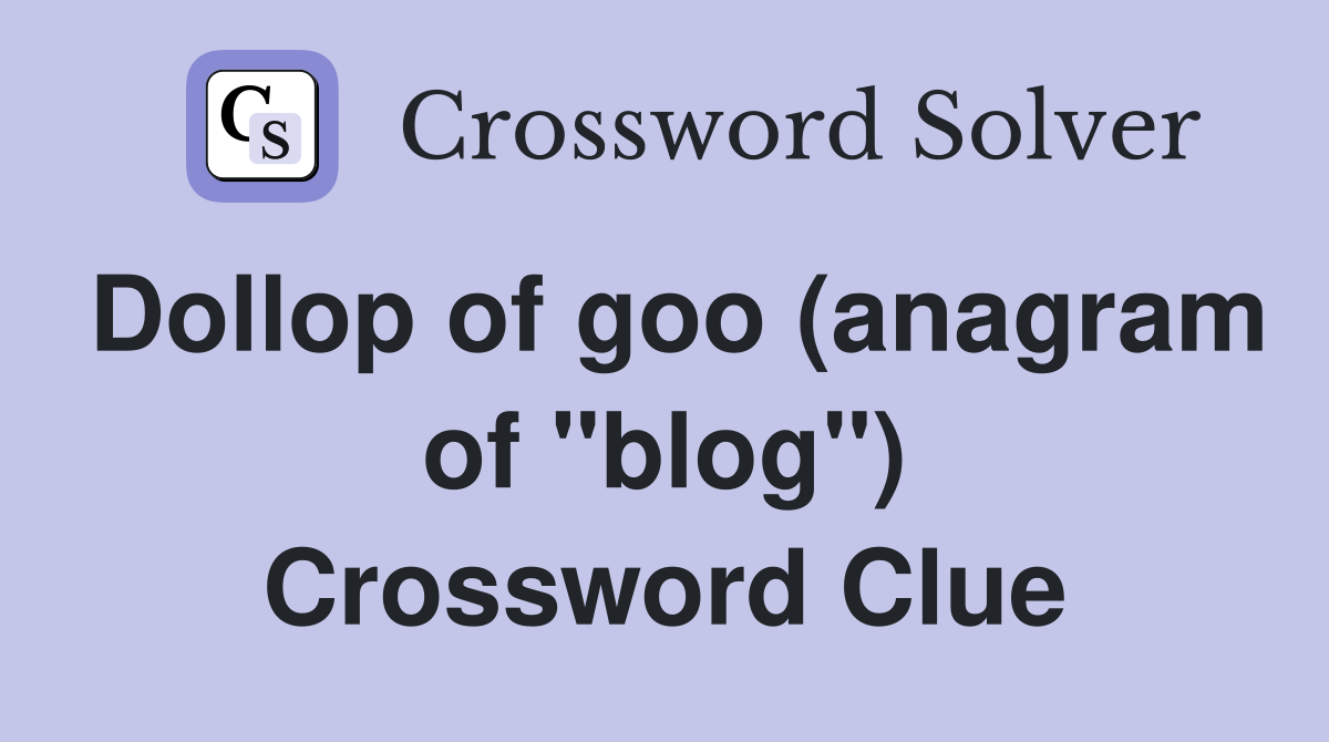 Dollop of goo (anagram of "blog") Crossword Clue