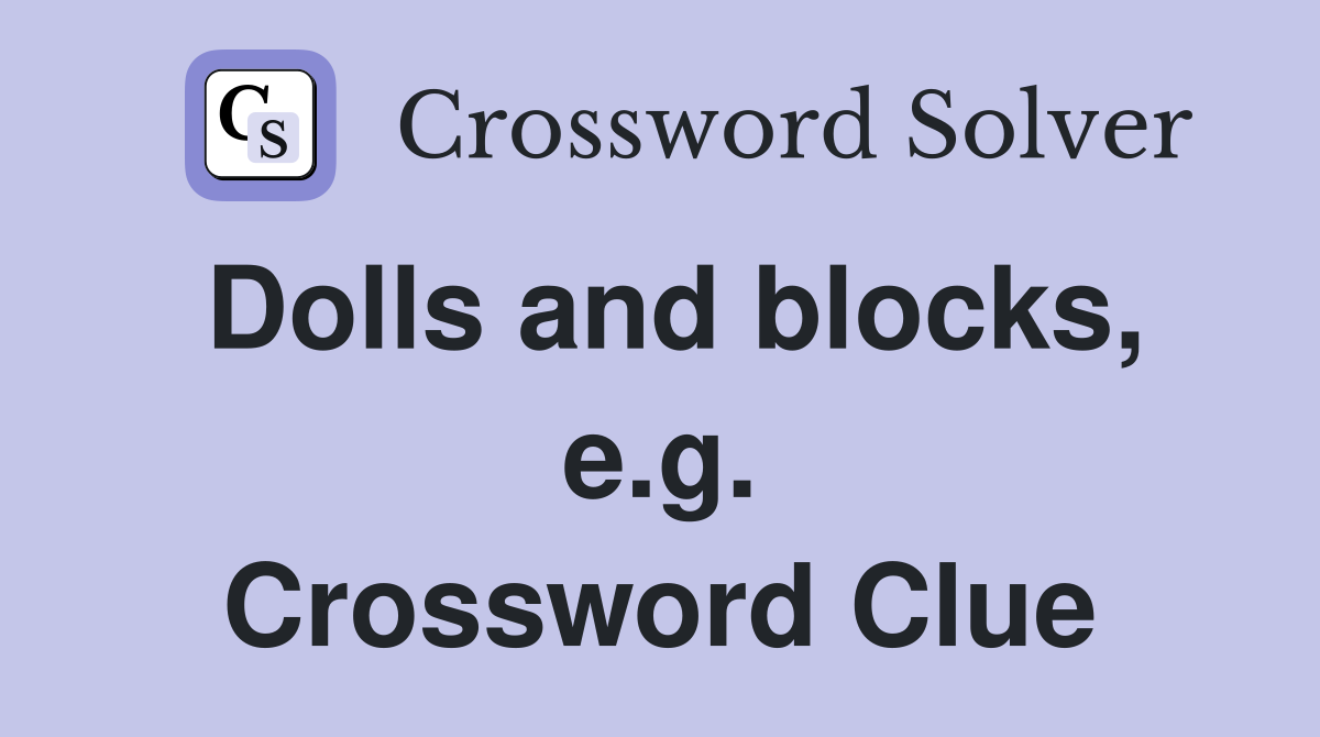 Dolls and blocks, e.g. Crossword Clue