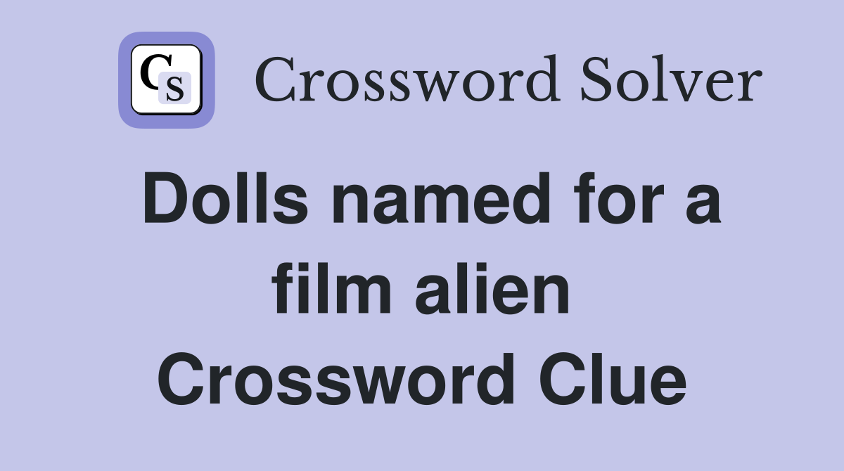 Dolls named for a film alien Crossword Clue