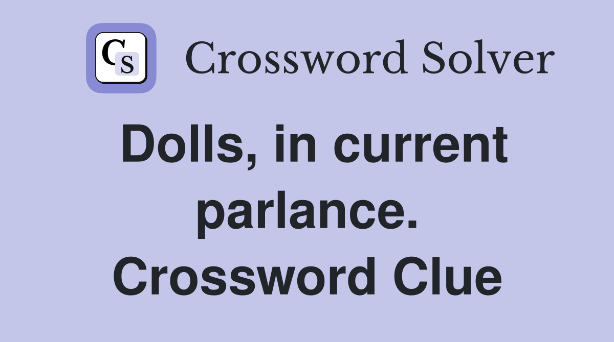 Dolls, in current parlance. Crossword Clue