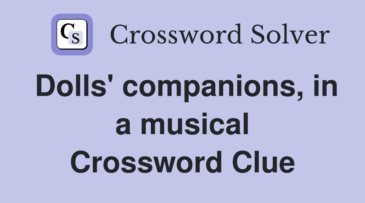 Dolls' companions, in a musical Crossword Clue