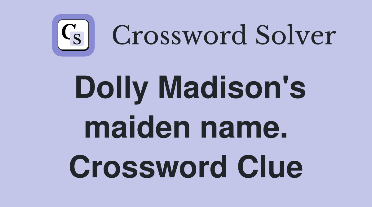 Dolly Madison's maiden name. Crossword Clue