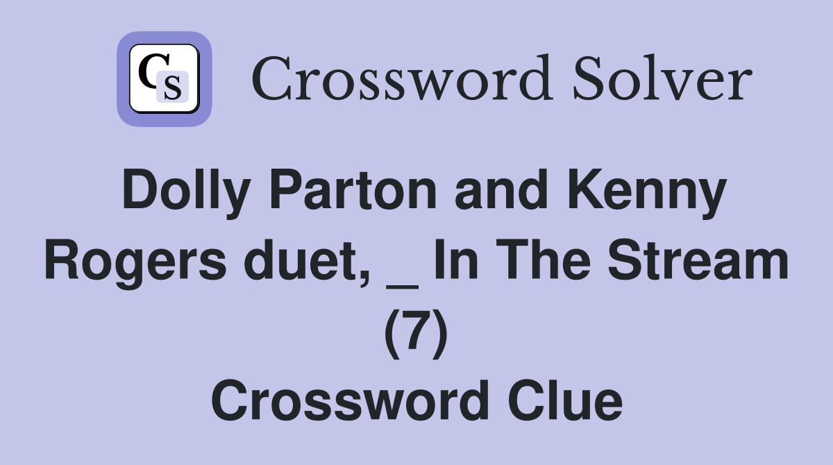 Dolly Parton and Kenny Rogers duet, _ In The Stream (7) Crossword Clue