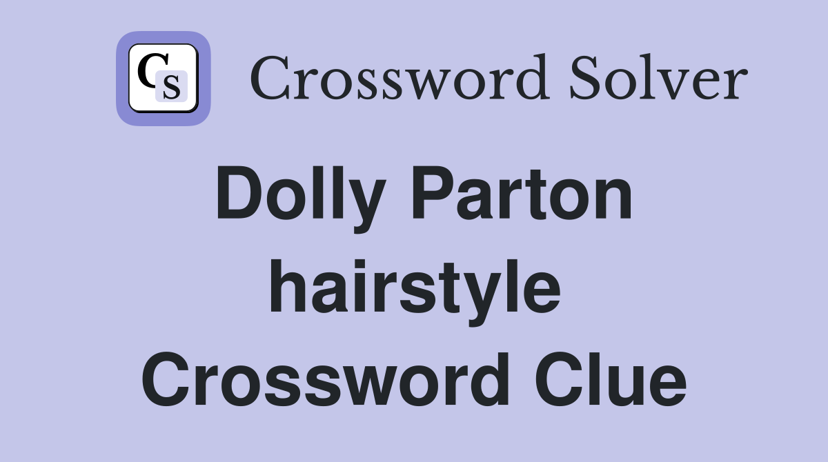 Dolly Parton hairstyle Crossword Clue