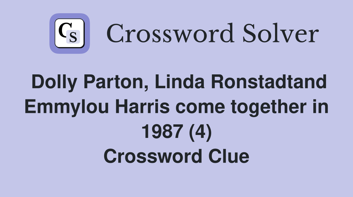 Dolly Parton, Linda Ronstadtand Emmylou Harris come together in 1987 (4) Crossword Clue