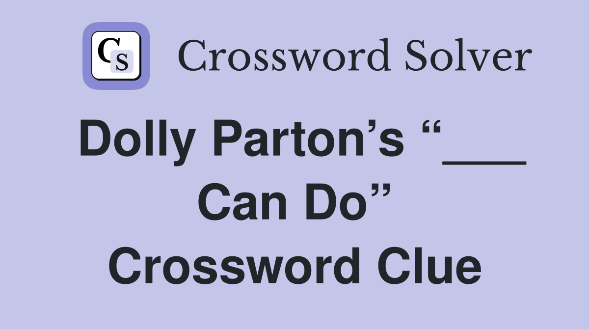 Dolly Parton’s “___ Can Do” Crossword Clue
