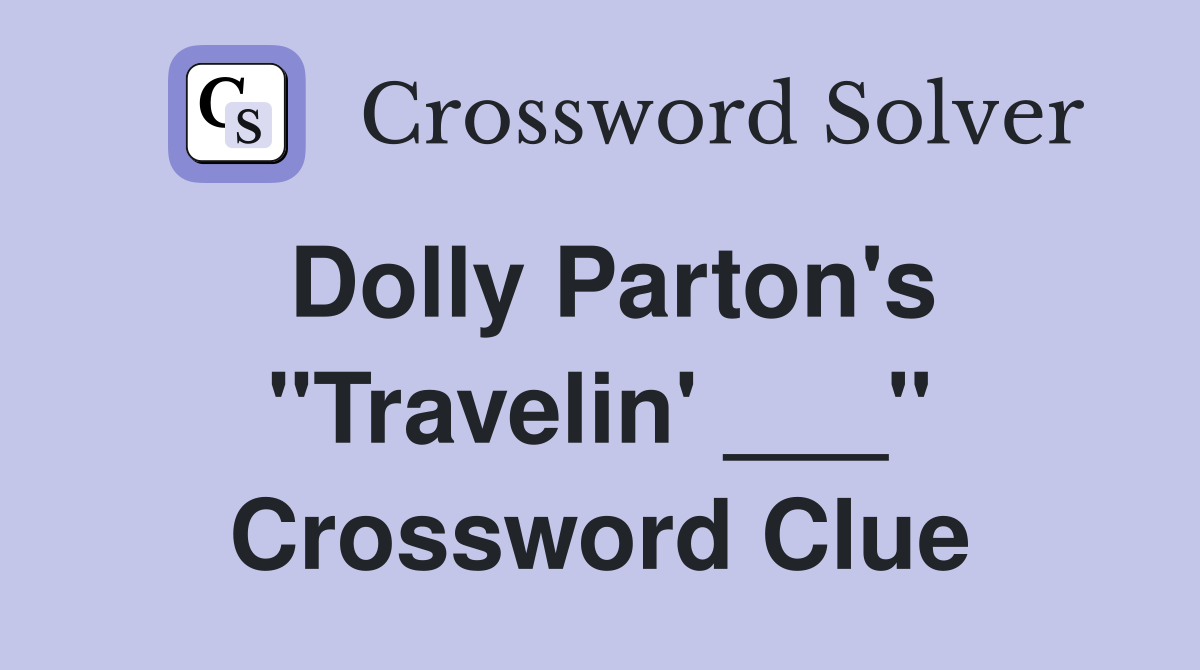 Dolly Parton's "Travelin' ___" Crossword Clue