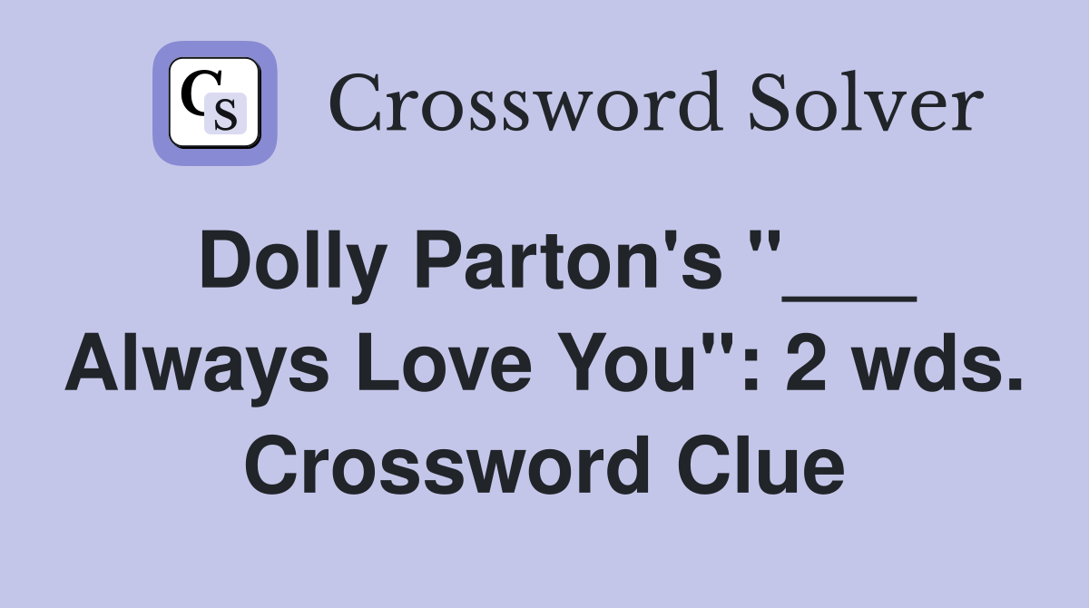 Dolly Parton's "___ Always Love You": 2 wds. Crossword Clue