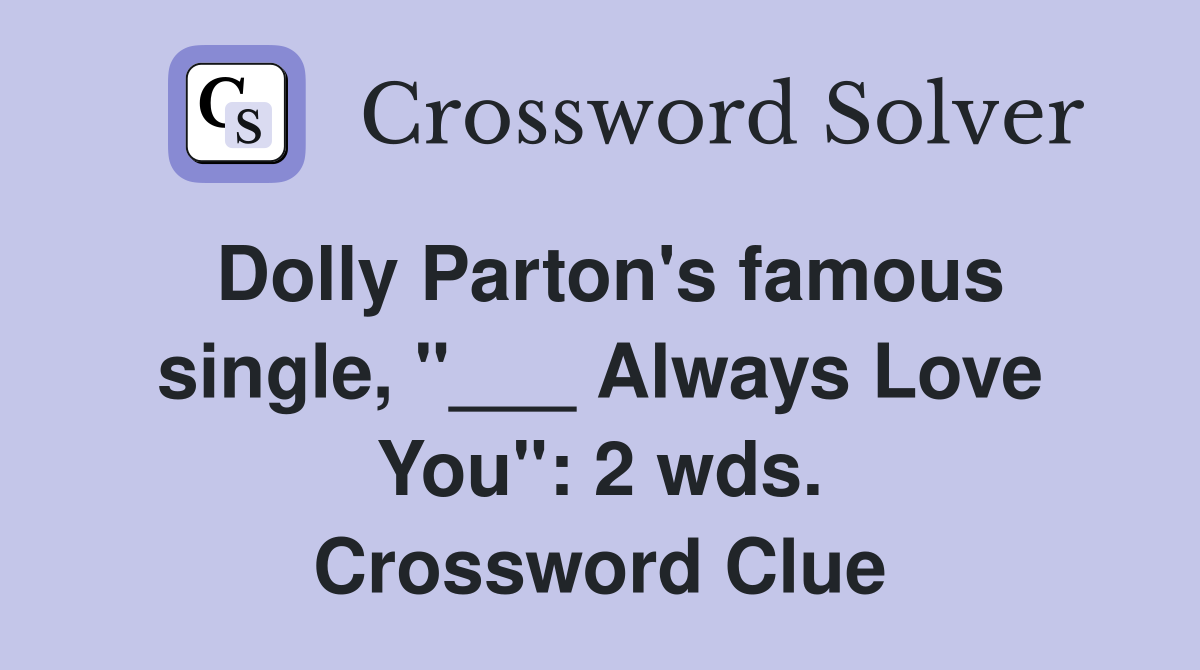 Dolly Parton's famous single, "___ Always Love You": 2 wds. Crossword Clue
