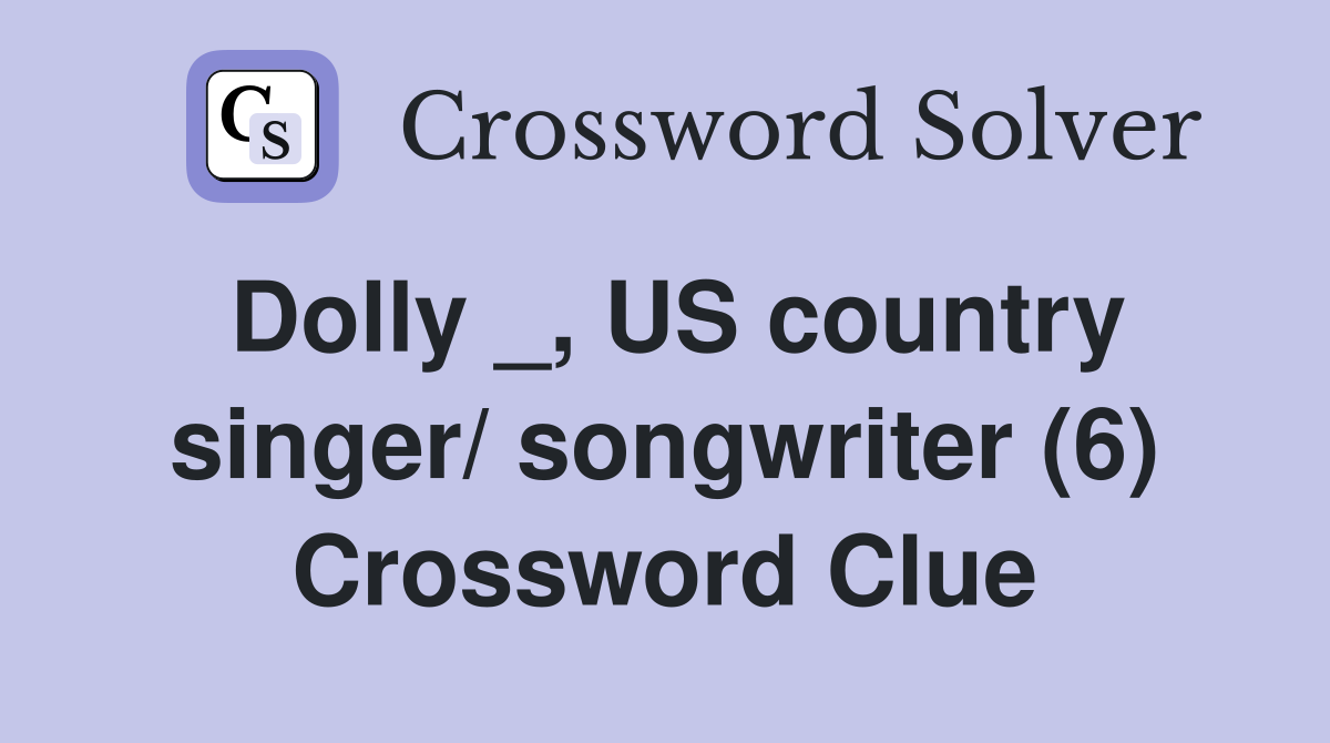 Dolly _, US country singer/ songwriter (6) Crossword Clue