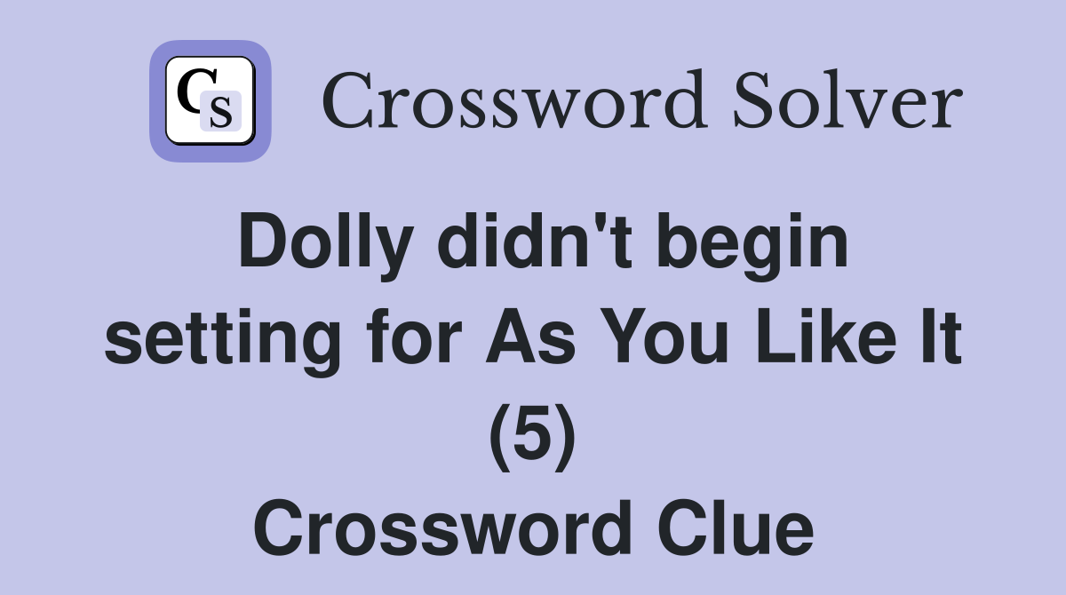 Dolly didn't begin setting for As You Like It (5) Crossword Clue