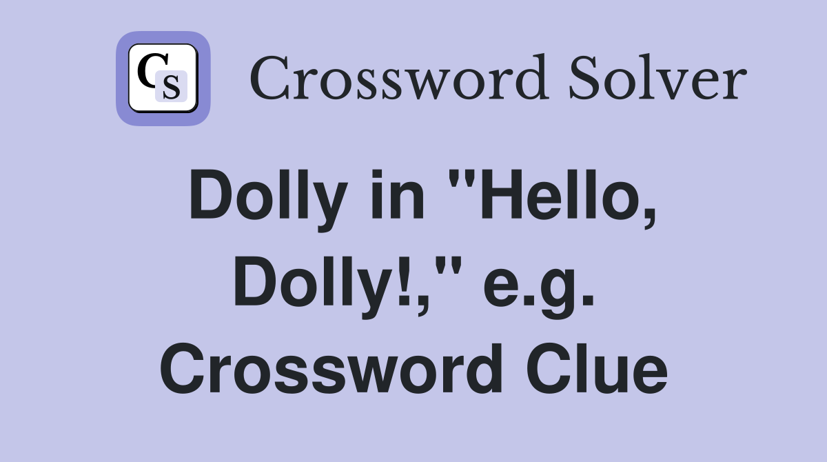 Dolly in "Hello, Dolly!," e.g. Crossword Clue