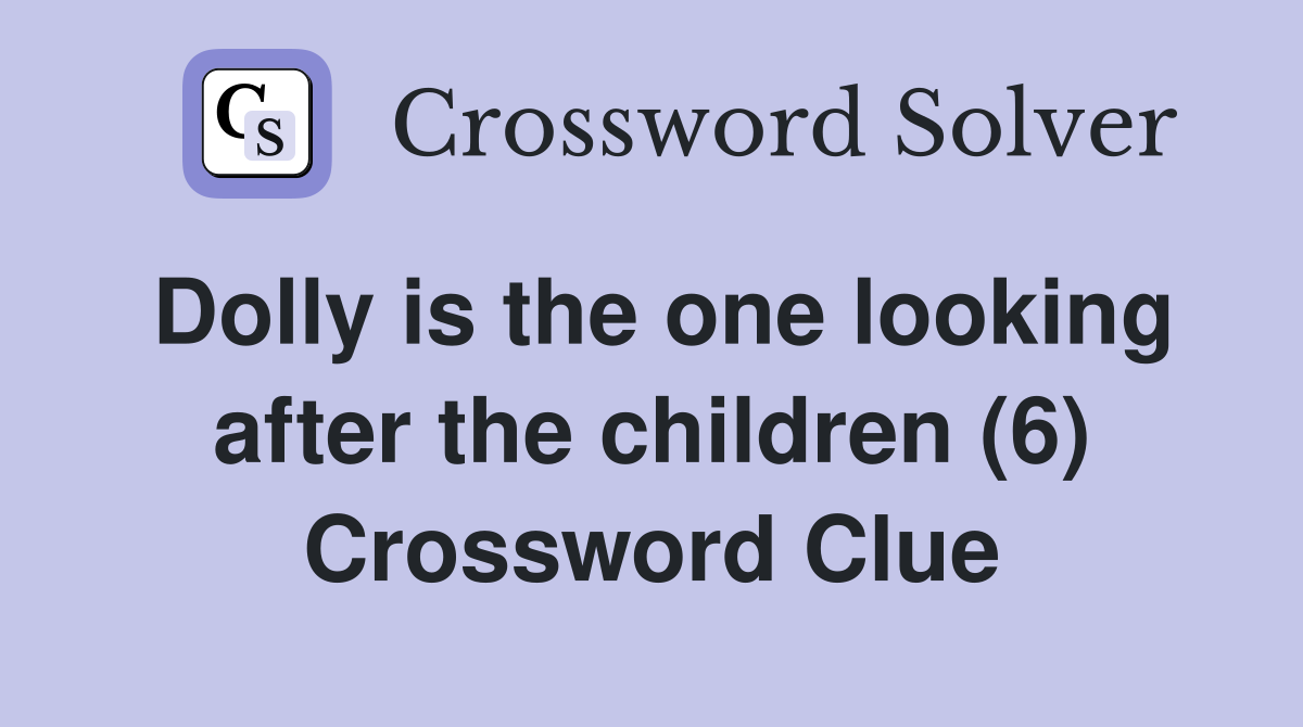 Dolly is the one looking after the children (6) Crossword Clue