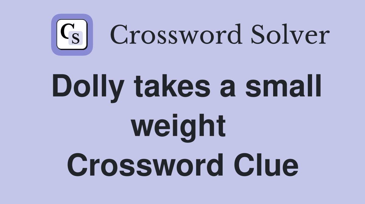Dolly takes a small weight  Crossword Clue