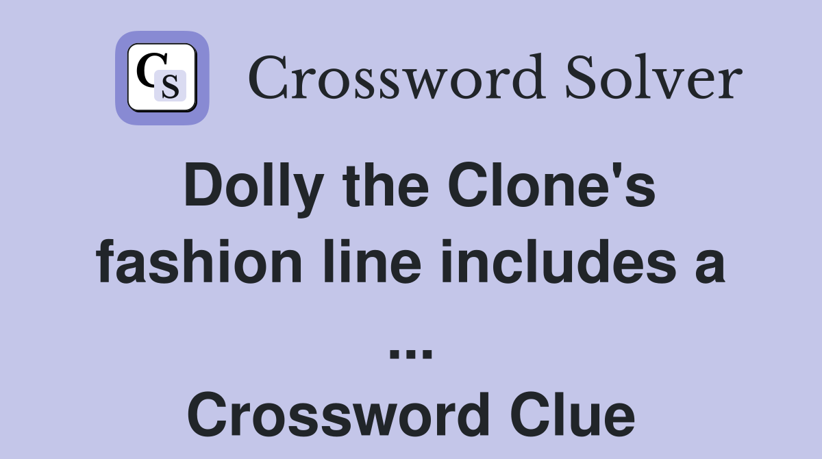 Dolly the Clone's fashion line includes a ... Crossword Clue