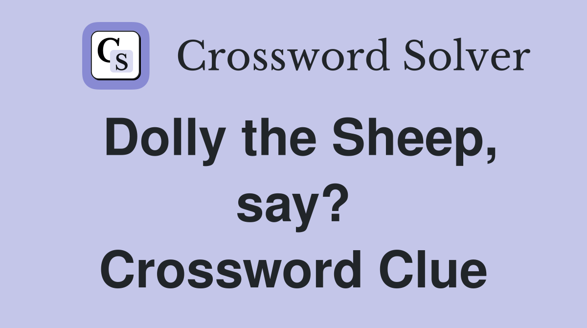 Dolly the Sheep, say? Crossword Clue