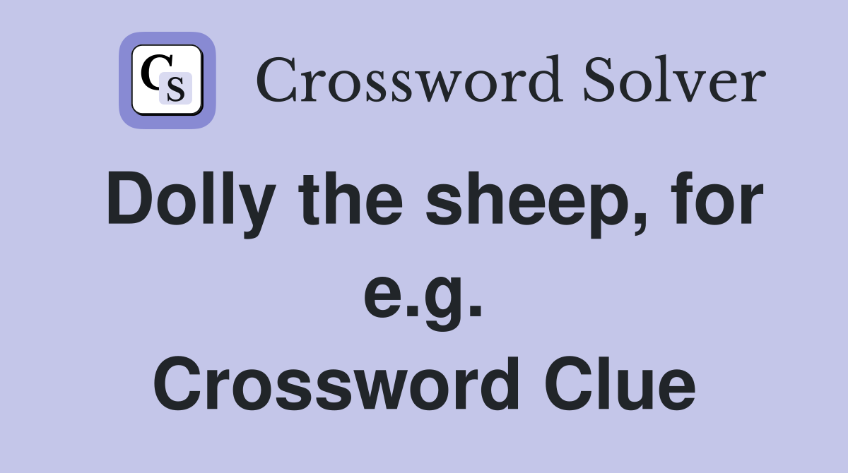 Dolly the sheep, for e.g. Crossword Clue