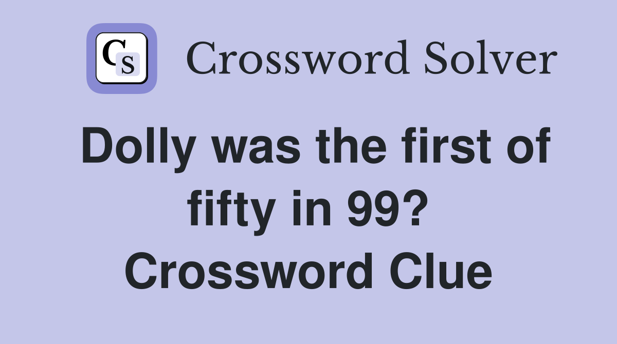 Dolly was the first of fifty in 99? Crossword Clue