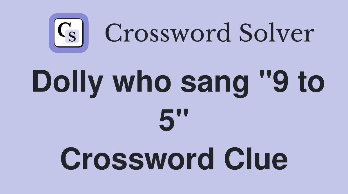 Dolly who sang "9 to 5" Crossword Clue