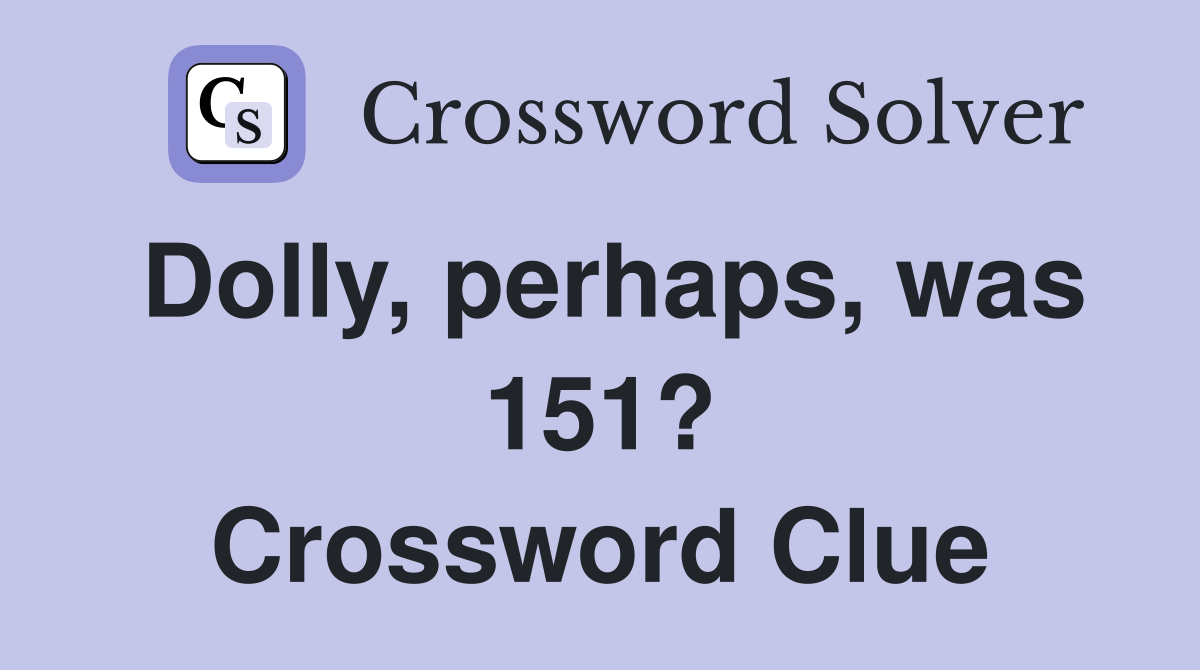 Dolly, perhaps, was 151? Crossword Clue