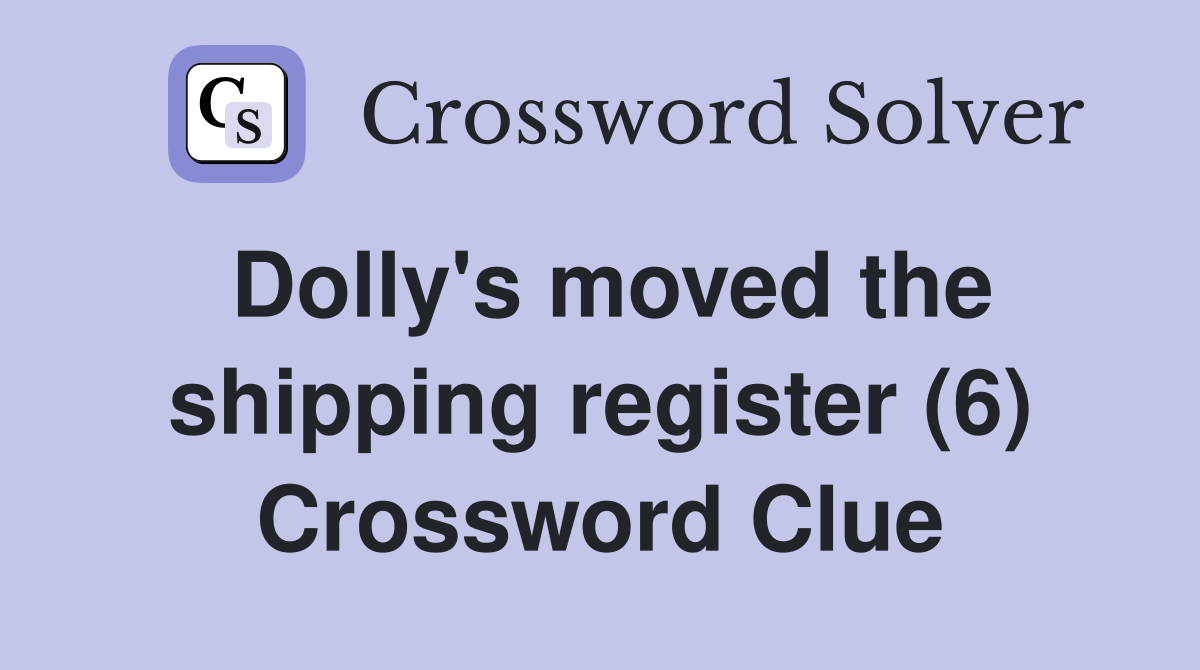 Dolly's moved the shipping register (6) Crossword Clue