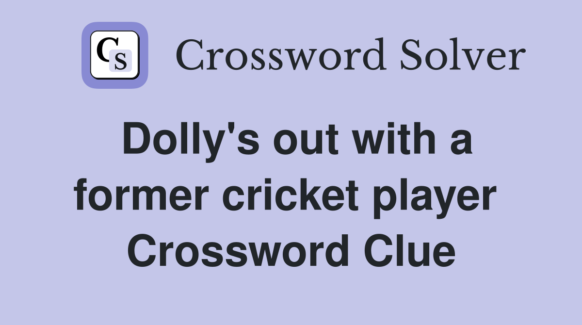 Dolly's out with a former cricket player  Crossword Clue