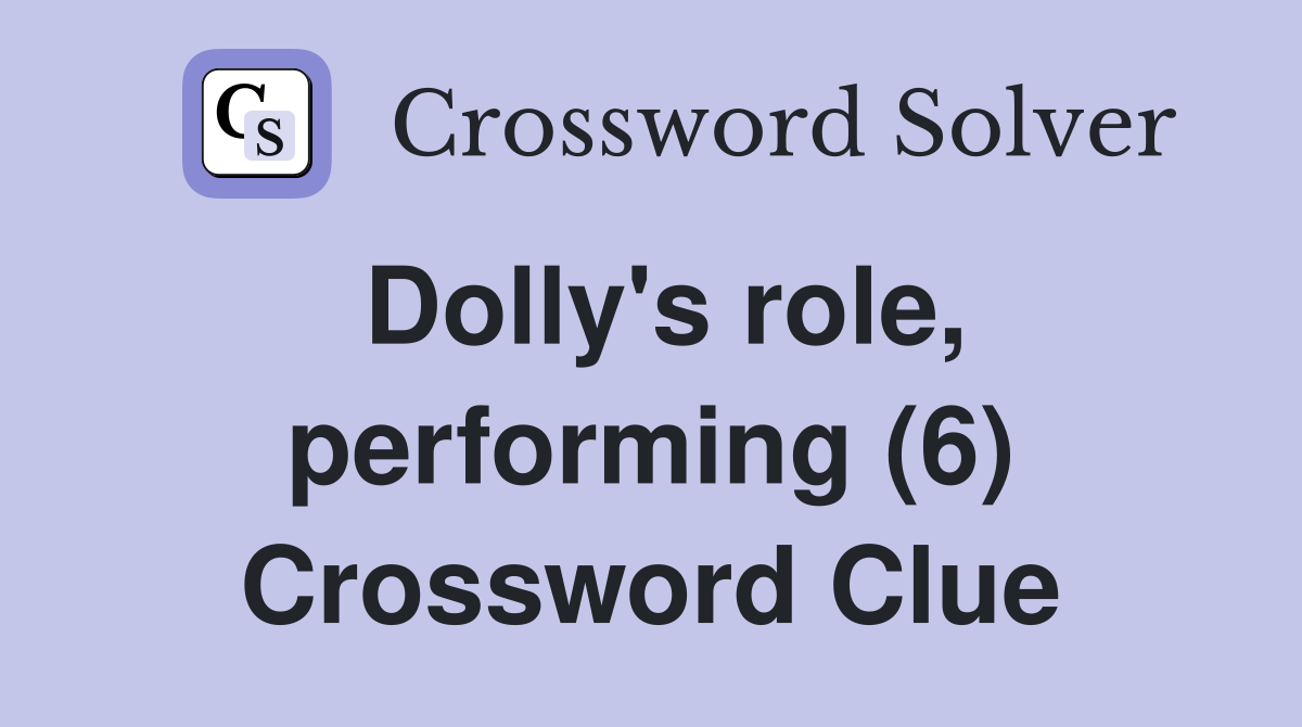 Dolly's role, performing (6) Crossword Clue