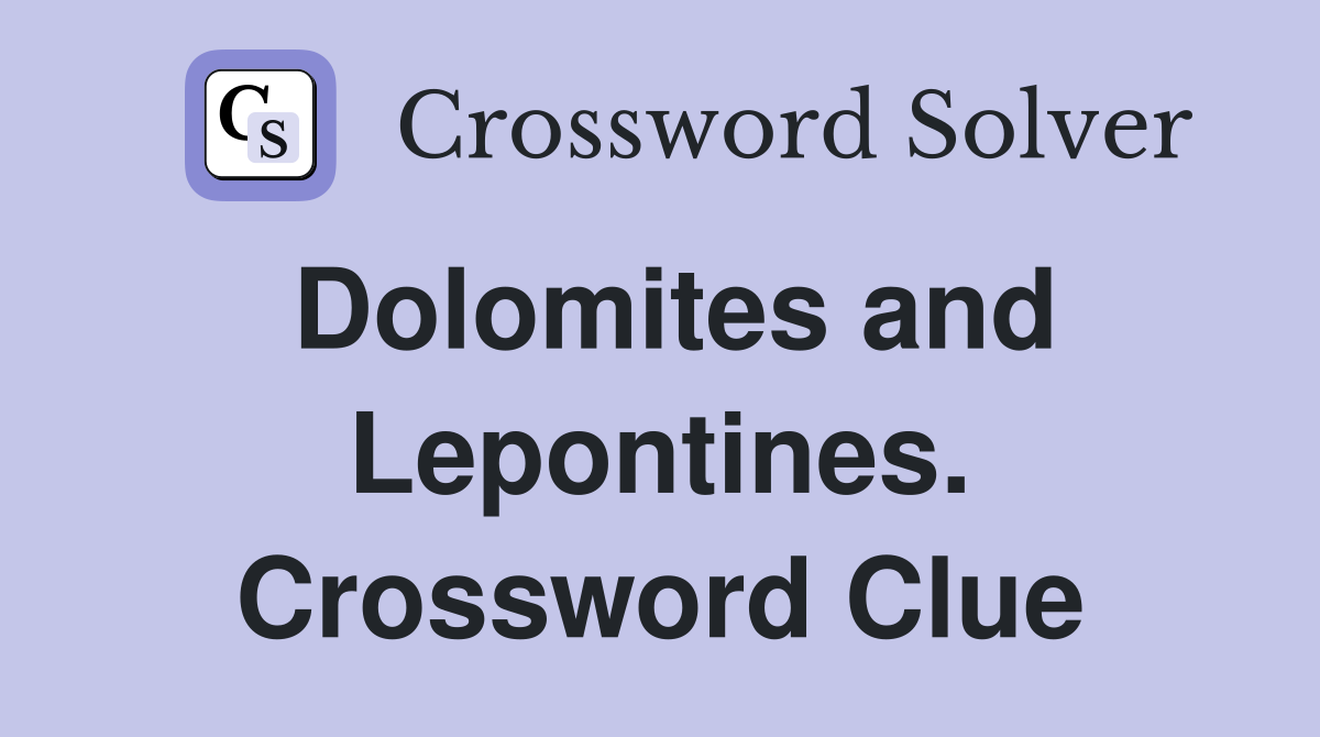 Dolomites and Lepontines. Crossword Clue